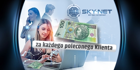 Zarabiaj ze SKY-NET. 100zł za każdego poleconego Klienta